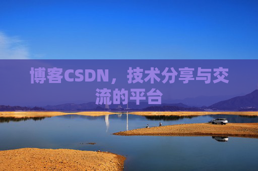 博客CSDN，技术分享与交流的平台